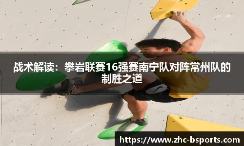 战术解读：攀岩联赛16强赛南宁队对阵常州队的制胜之道
